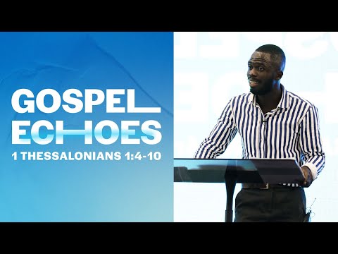 Gospel Echoes 1 Thessalonians 1:4-10 - Tomisin Olanrewaju