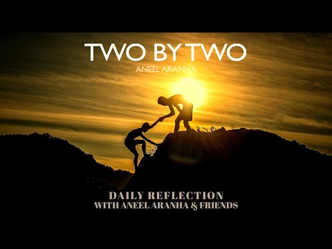 February 4, 2021 - Two By Two - A Reflection on Mark 6:7-13 by Aneel Aranha