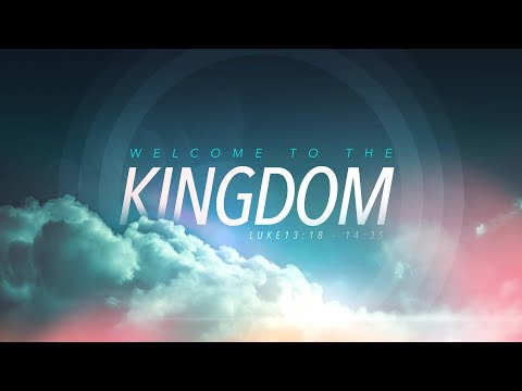 Welcome to The Kingdom I - What is the Kingdom Like? Luke 13:18-20