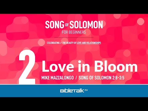 Love in Bloom (Song of Solomon 2:8-3:5 Bible Study) – Mike Mazzalongo | BibleTalk.tv