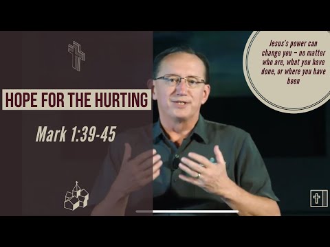 “Hope for the Hurting” |Mark 1:40-45| (Mt. 8:2-4, Lk. 5:12-16)