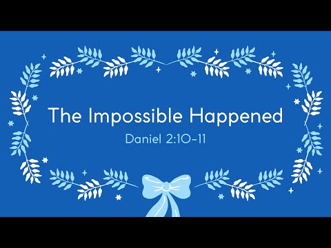 "The Impossible Happened" - Daniel 2:10-11 by Josh Wredberg
