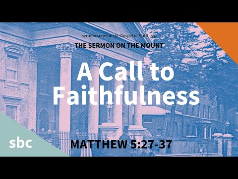 A Call to Faithfulness (Sex, Marriage and Truth) | Matthew 5:27-37 | Sunday Sermon