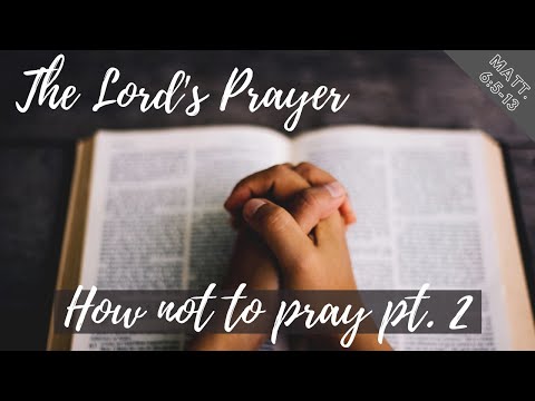 How not to pray (pt. 2) (Matthew 6:7-8)