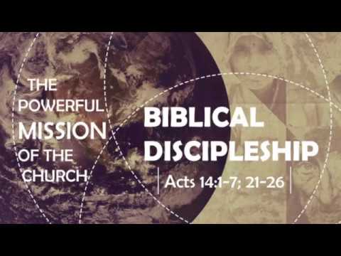 Biblical Discipleship (Acts 14: 1-7, 21-26)
