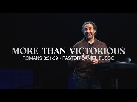 More Than Victorious (Romans 8:31-39) - Pastor Daniel Fusco