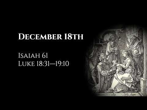 December 18th: Isaiah 61 & Luke 18:31—19:10