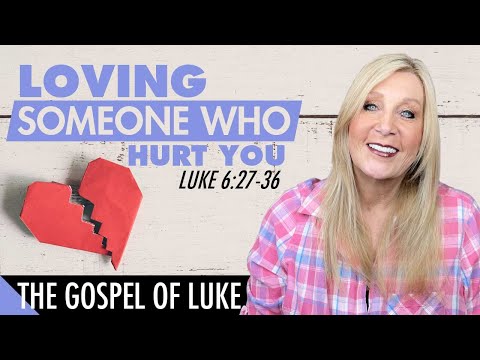 Luke 6:27-36 Loving Someone Who Hurt You - Luke Lesson 41