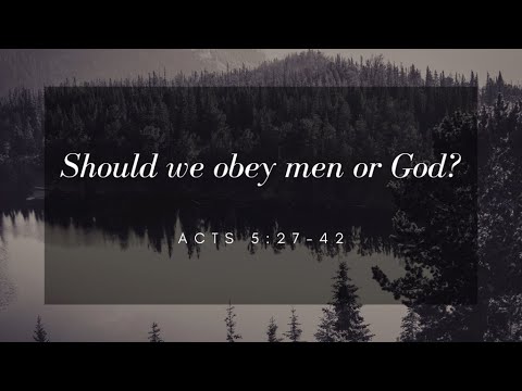 Should we obey men or God? - Acts 5:27-42