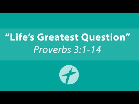 "Life's Greatest Question" - Proverbs 3:1-14