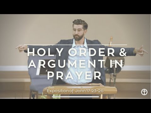 Holy Order &amp; Argument in Prayer (John 17:23-26)