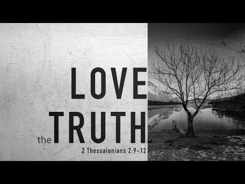 2 Thessalonians 2:9-12 "Love the Truth"