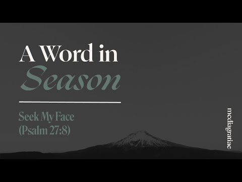 A Word in Season: Seek My Face (Psalm 27:8)