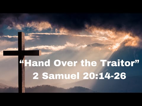 “Hand Over the Traitor” 2 Samuel 20:14-26