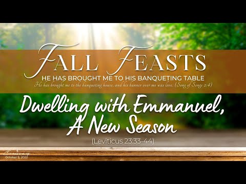 [FALL FEASTS] Week 4 : Dwelling with Emmanuel, A New Season (Leviticus 23:33-44) - October 9, 2022