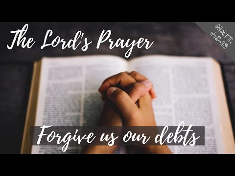 Forgive us our debts (Matthew 6:9-13).