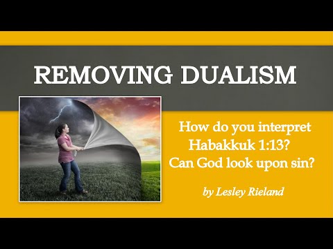 Removing Dualism:   Habakkuk 1:13 & Can God look upon sin?