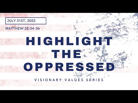 Highlight the Oppressed (Matthew 25:34-36) | July 31st, 2022