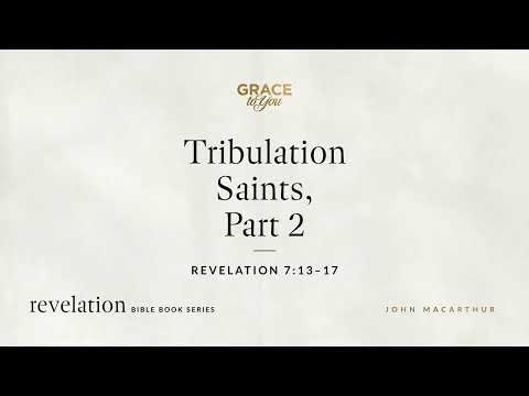 Tribulation Saints, Part 2 (Revelation 7:13–17) John MacArthur