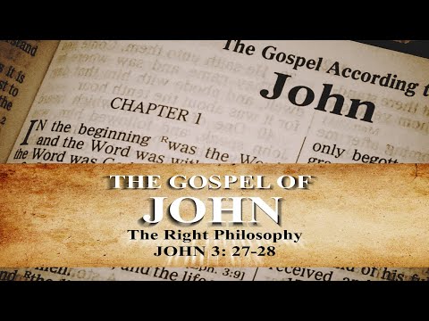 The Right Philosophy - John 3: 27-28