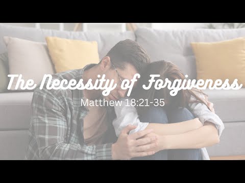 The Necessity Of Forgiveness [ Matthew 18:21-35 ] by Tim Cantrell
