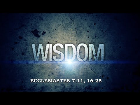 "Wisdom" Ecclesiastes 7:11, 16-25