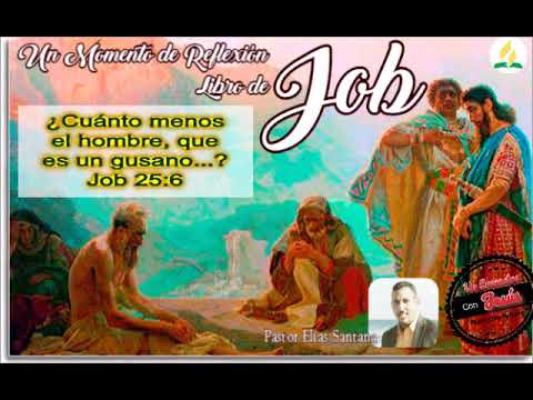 Cuánto menos el hombre, que es un gusano...? Job 25:6