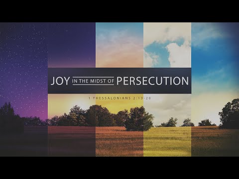 1 Thessalonians 2:13-20 - Joy in the Midst of Persecution