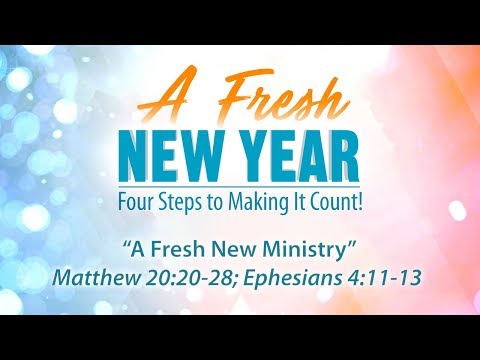 A Fresh New Year - "Fresh New Ministry" Matthew 20:20-28; Ephesians 4:11-13