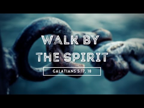 Walk by the Spirit | Galatians 5:17-18