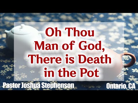 Oh Thou Man of God, There is Death in the Pot (II Kings 4:38-41) - Pastor Joshua Stephenson