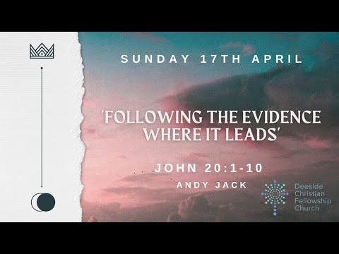 John 20:1-10 - Andy Jack "Following the evidence where it leads"
