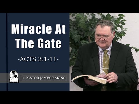 Miracle At The Gate - Acts 3:1-11 - Pastor James Eakins