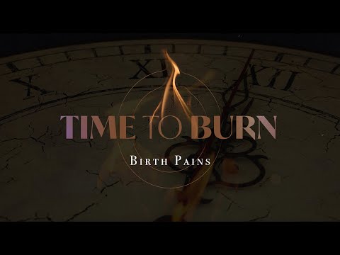 Birth Pains | Mike Castelli | Time To Burn | Matthew 24:1-8, 32-35