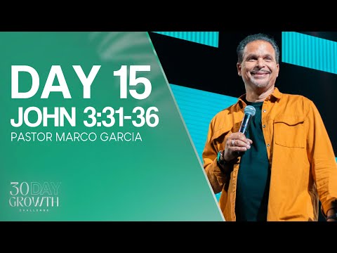 Day 15 | John 3:31-36 | 30-Day Growth Challenge Devotional | Pastor Marco Garcia