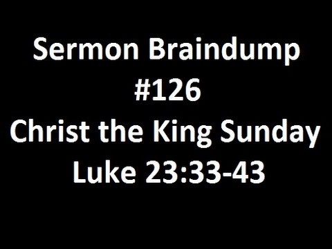 Sermon Braindump #126 Luke 23:33-43