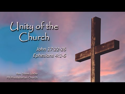 Unity of the Church (John 17:22-26, Ephesians 4:1-6) May 9, 2021