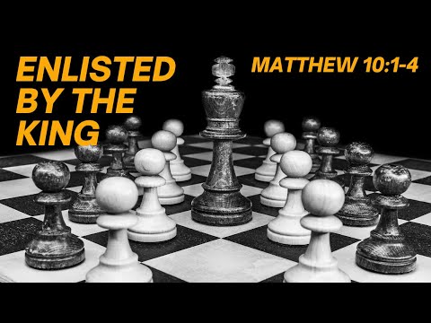 Enlisted by the King [ Matthew 10:1-4 ] by Tim Cantrell