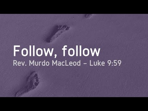 'Follow, follow', Luke 9:59, Sunday 5th September 2021, Rev Murdo MacLeod