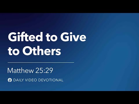 Gifted to Give to Others | Matthew 25:29 | Our Daily Bread Video Devotional