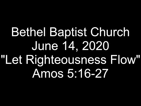 June 14, 2020 &quot;Let Righteousness Flow&quot; Amos 5:16-27