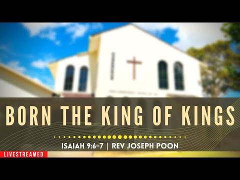 Born the King of Kings (Isaiah 9:6-7) - Christmas Day Service | 25th December 2020 | Rev Joseph Poon