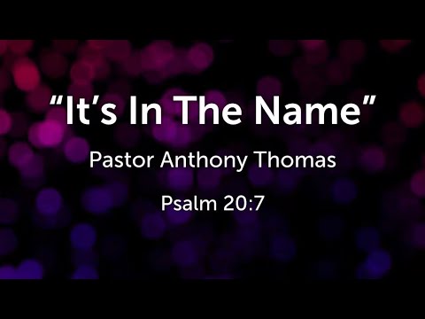 “It's In the Name”| Psalm 20:7| Pastor Anthony R. Thomas