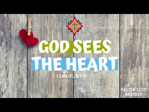 God Sees the Heart (1 Samuel 16:1-13) - Pastor Scott Bashoor