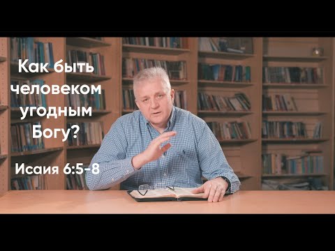020 Как быть человеком угодным Богу? Исаия 6:5-8; Isaiah 6:5-8