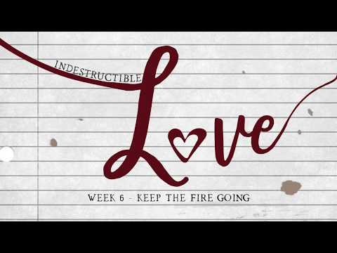 Indestructible Love Week 6: Keep the Fire Going! (Song of Solomon 8:6-7)