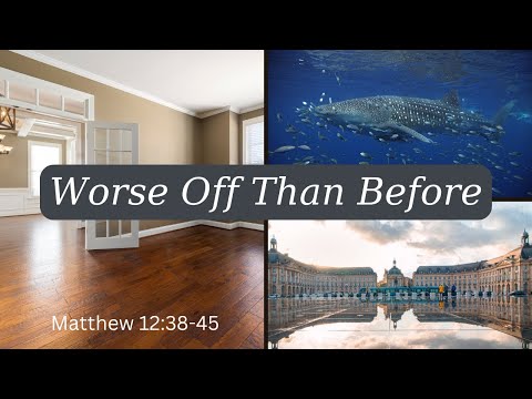 Worse Off Than Before [ Matthew 12:38-45 ] by Tim Cantrell