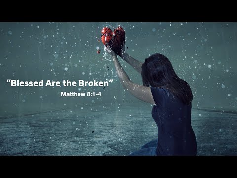 2-06-22 Sunday Worship ("Blessed are the Broken"- Matthew 8:1-4 )
