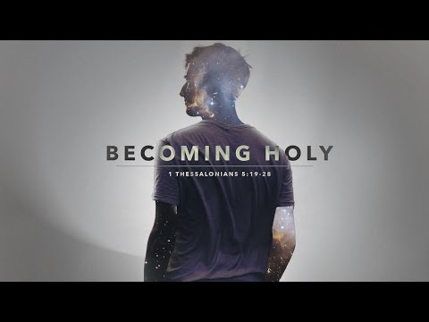 Becoming Holy: 1 Thessalonians 5:19-28