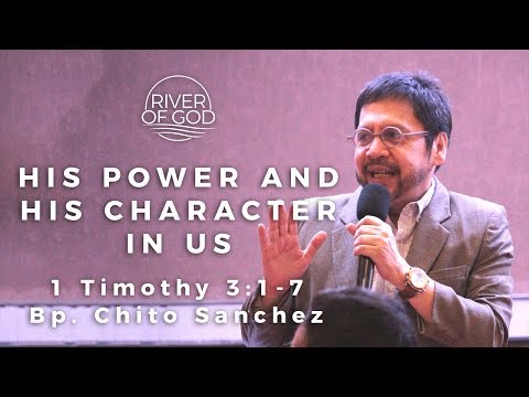 "HIS POWER AND HIS CHARACTER IN US" 1 Timothy 3:1-7 Bishop Chito Sanchez - March 4, 2017